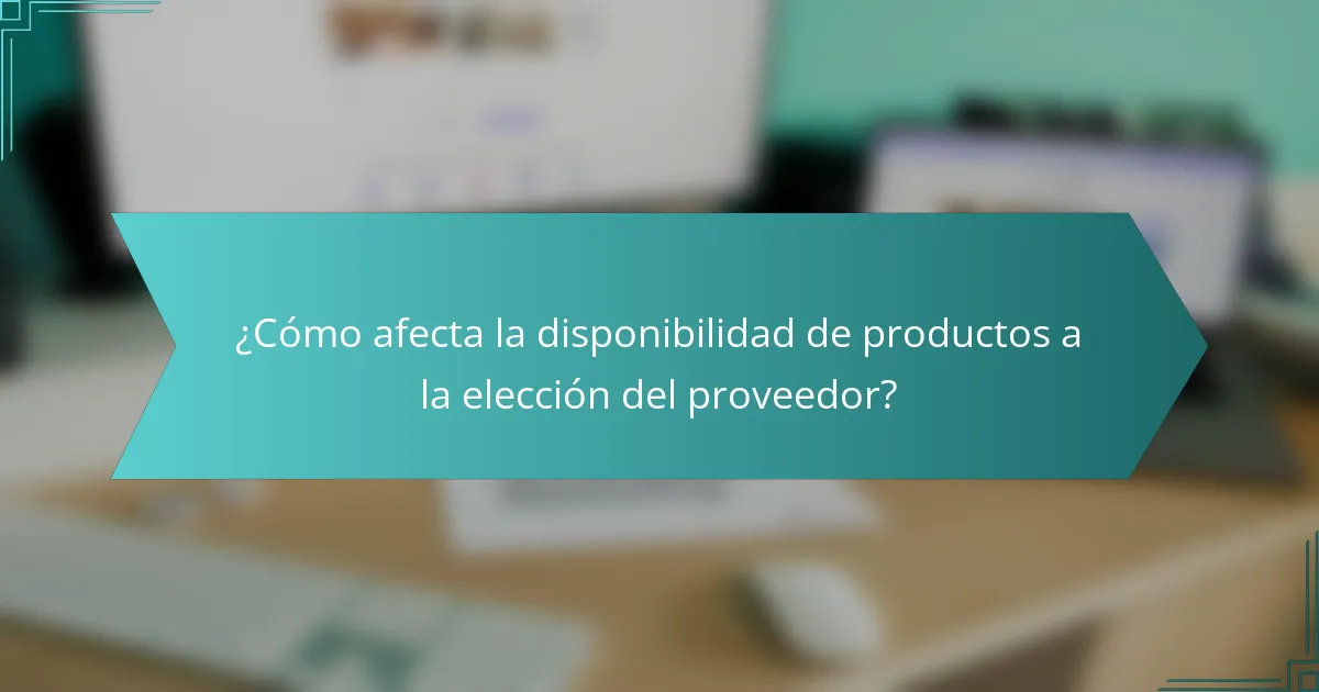 ¿Cómo afecta la disponibilidad de productos a la elección del proveedor?
