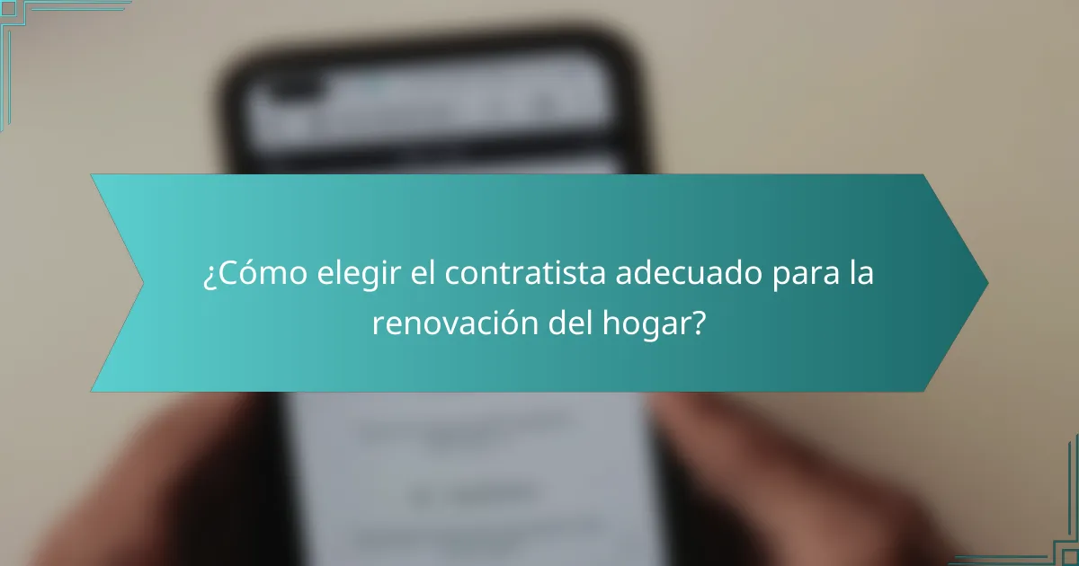 ¿Cómo elegir el contratista adecuado para la renovación del hogar?
