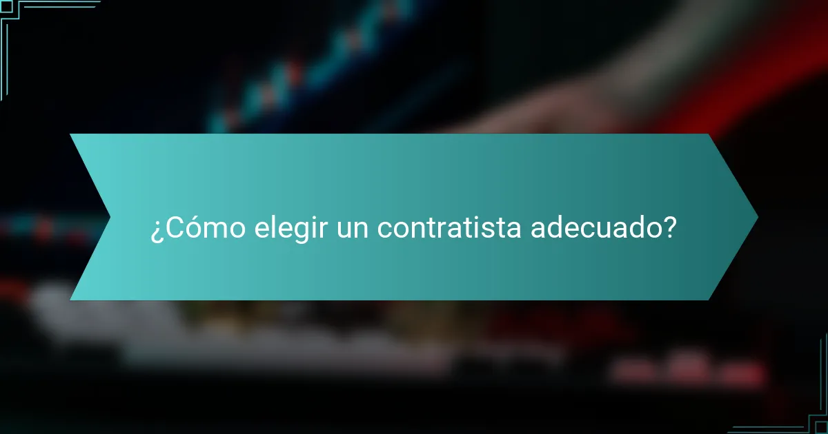 ¿Cómo elegir un contratista adecuado?