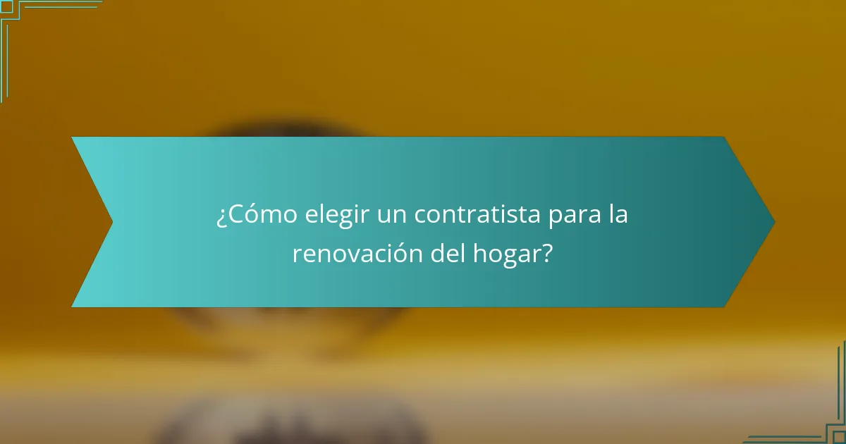 ¿Cómo elegir un contratista para la renovación del hogar?
