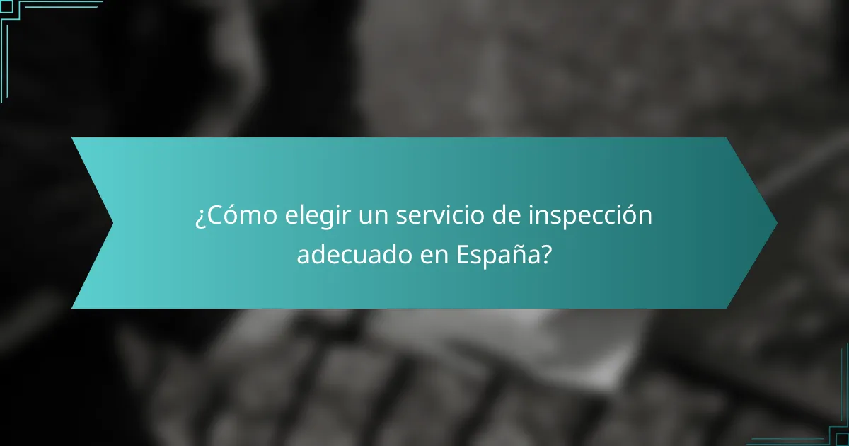 ¿Cómo elegir un servicio de inspección adecuado en España?