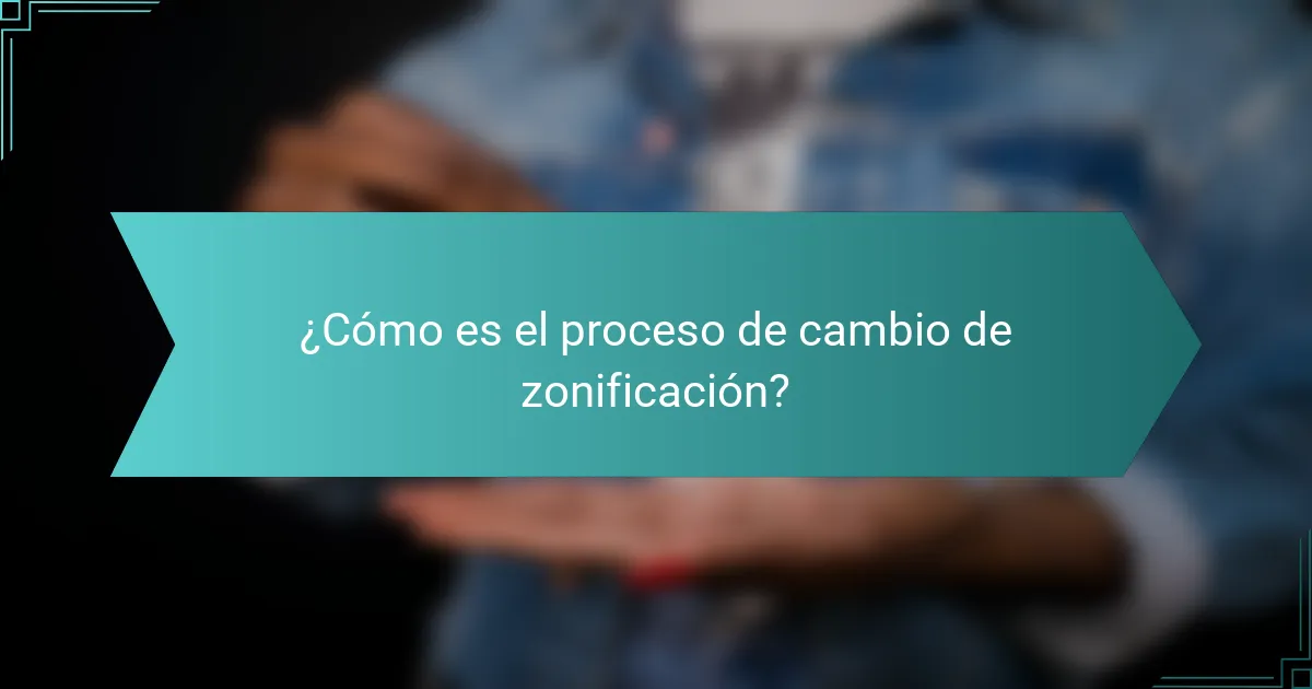 ¿Cómo es el proceso de cambio de zonificación?