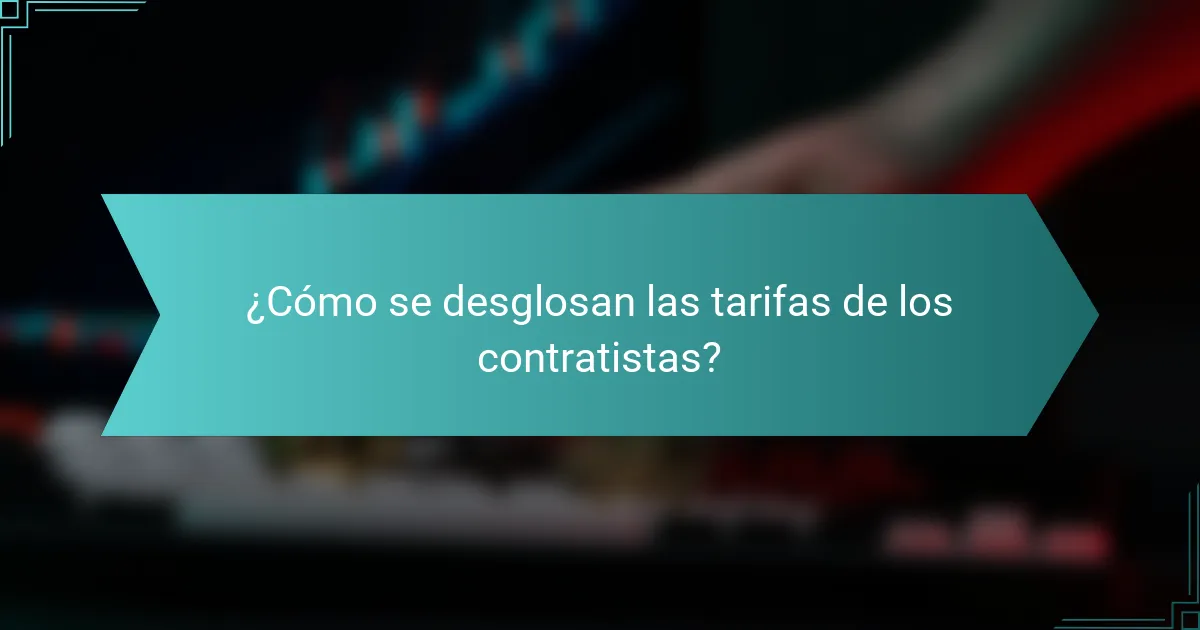 ¿Cómo se desglosan las tarifas de los contratistas?