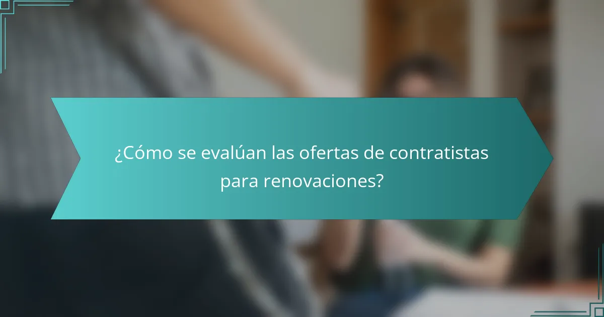¿Cómo se evalúan las ofertas de contratistas para renovaciones?