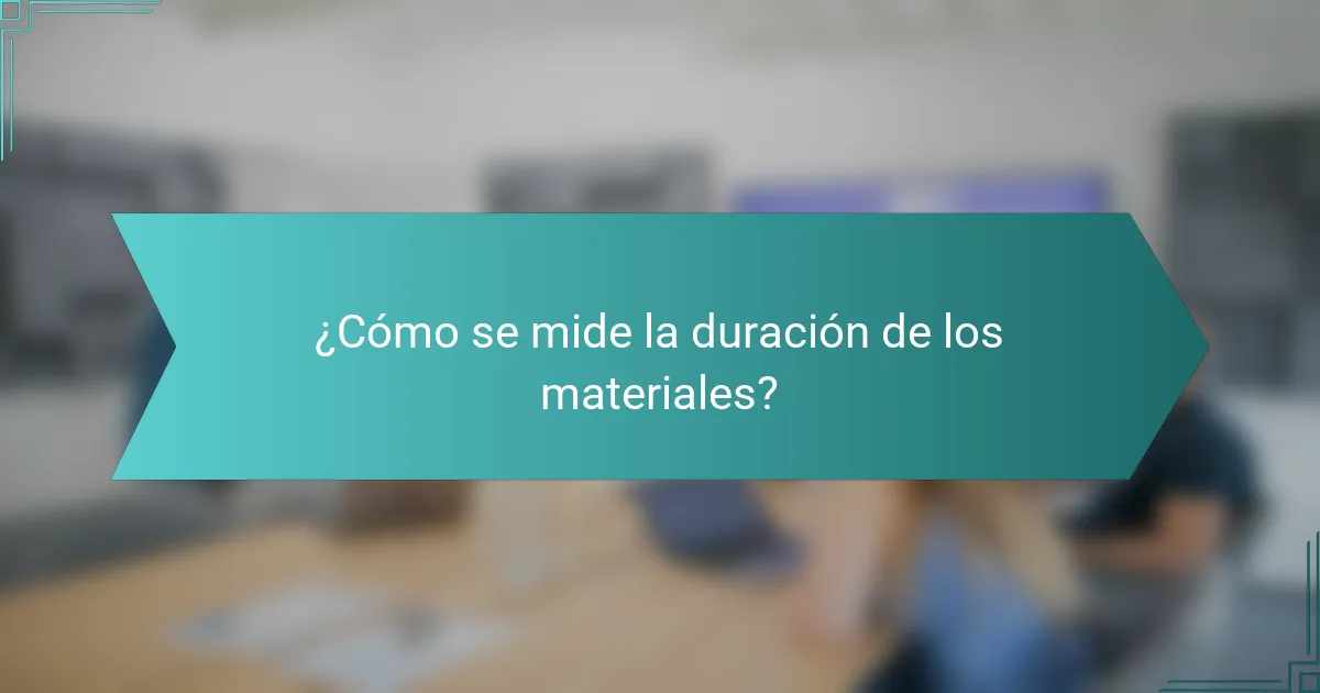 ¿Cómo se mide la duración de los materiales?