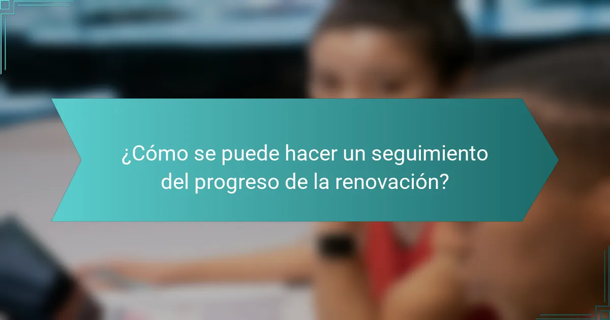 ¿Cómo se puede hacer un seguimiento del progreso de la renovación?