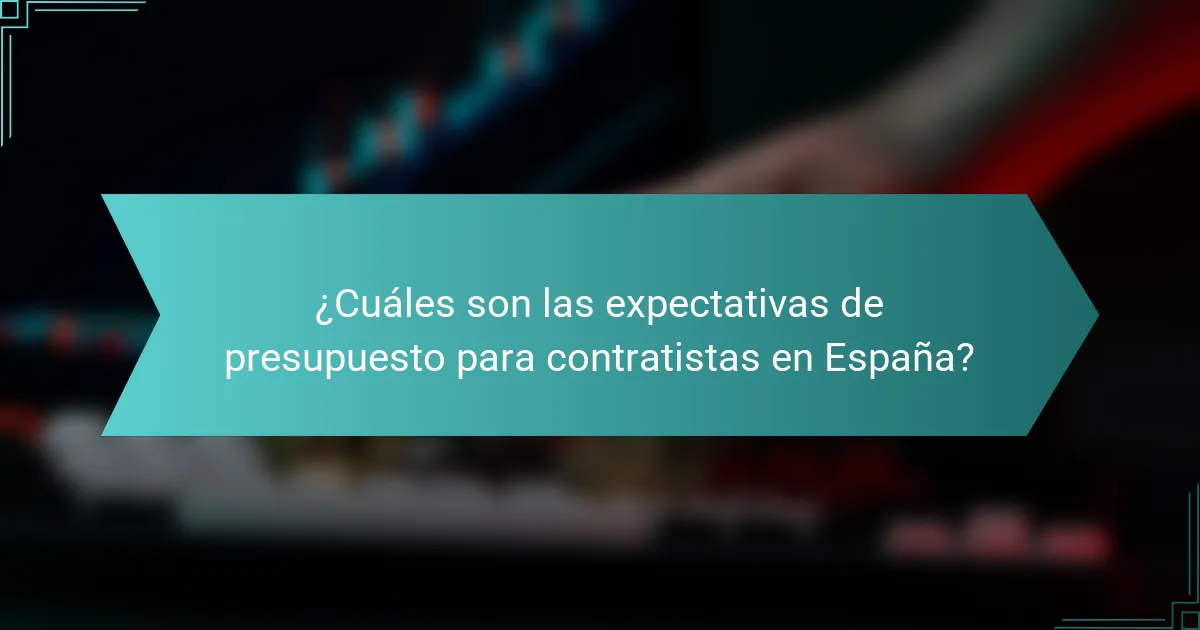 ¿Cuáles son las expectativas de presupuesto para contratistas en España?