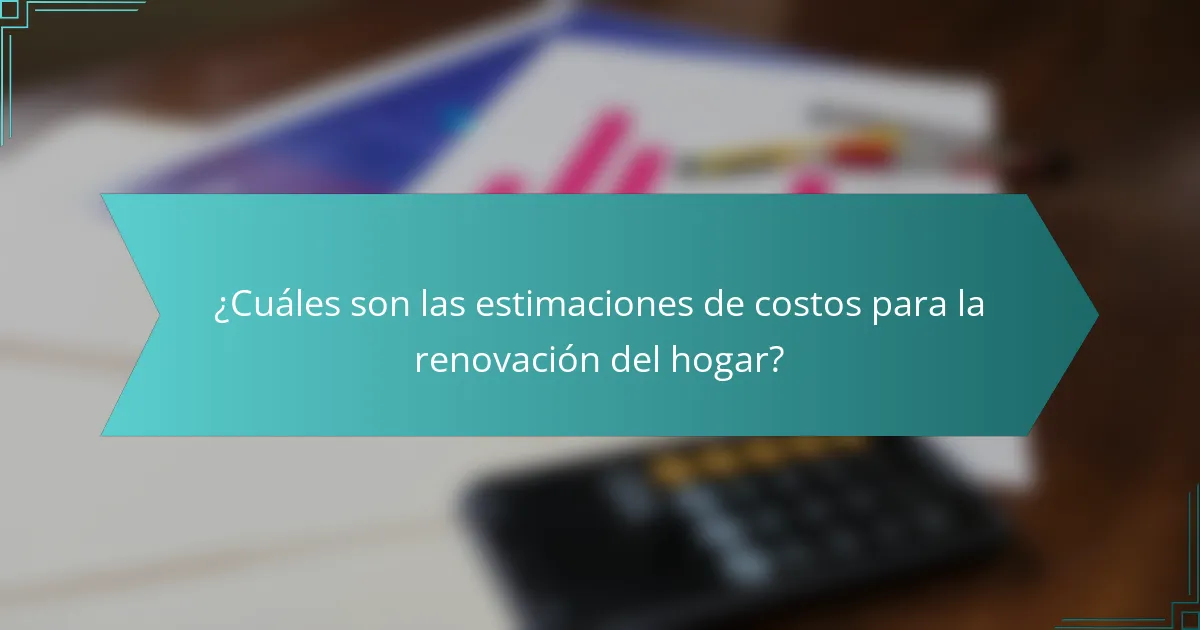 ¿Cuáles son las estimaciones de costos para la renovación del hogar?