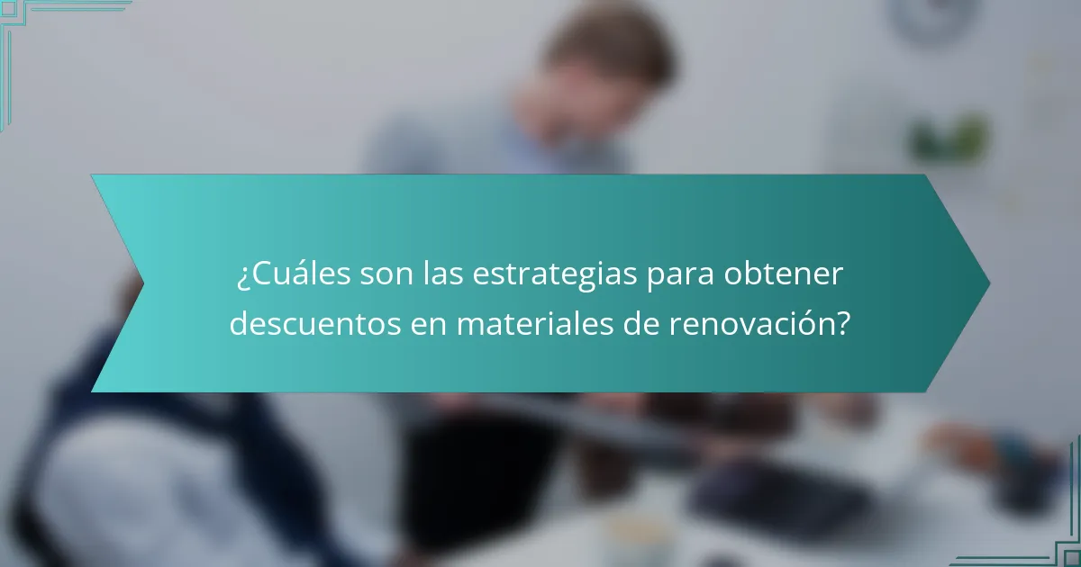 ¿Cuáles son las estrategias para obtener descuentos en materiales de renovación?