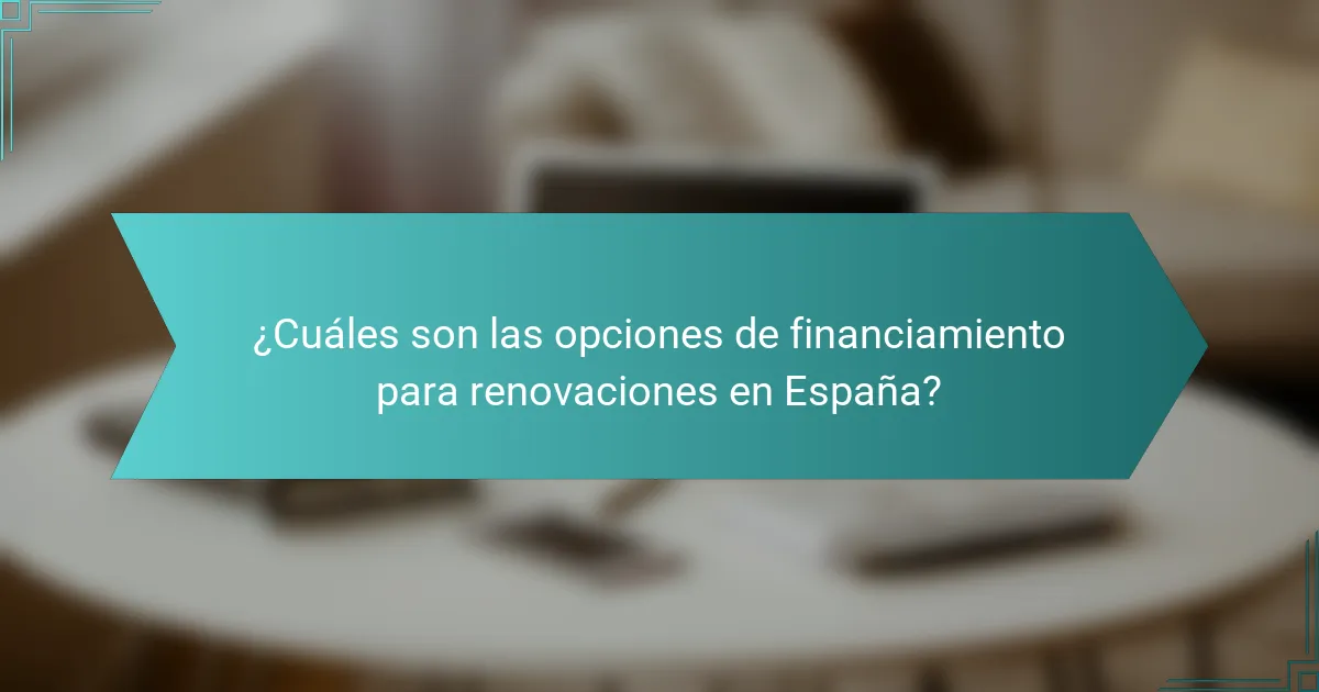 ¿Cuáles son las opciones de financiamiento para renovaciones en España?