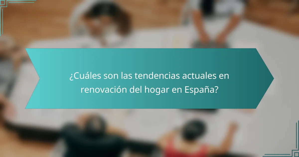 ¿Cuáles son las tendencias actuales en renovación del hogar en España?