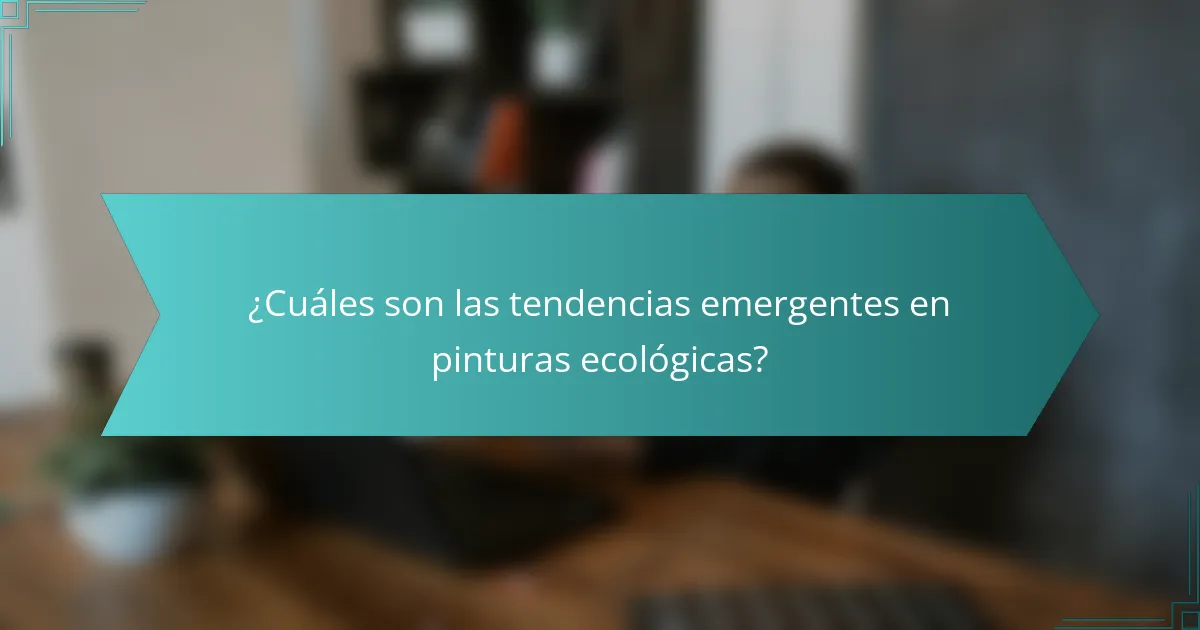 ¿Cuáles son las tendencias emergentes en pinturas ecológicas?