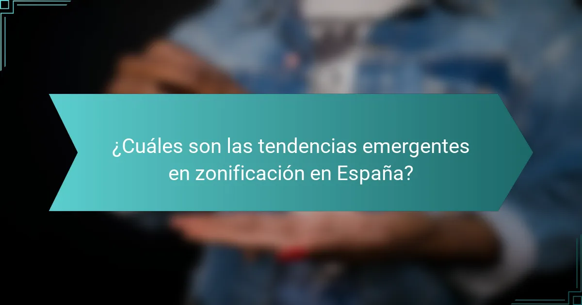 ¿Cuáles son las tendencias emergentes en zonificación en España?