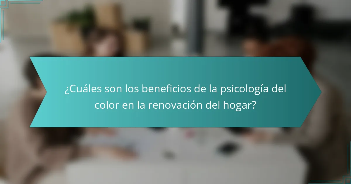 ¿Cuáles son los beneficios de la psicología del color en la renovación del hogar?