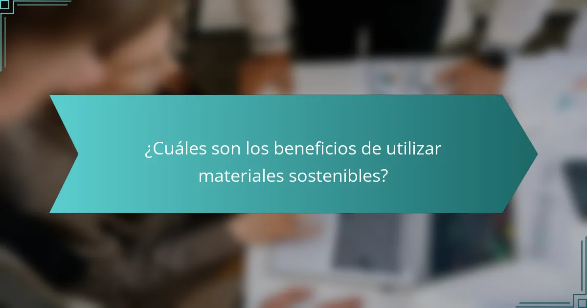 ¿Cuáles son los beneficios de utilizar materiales sostenibles?