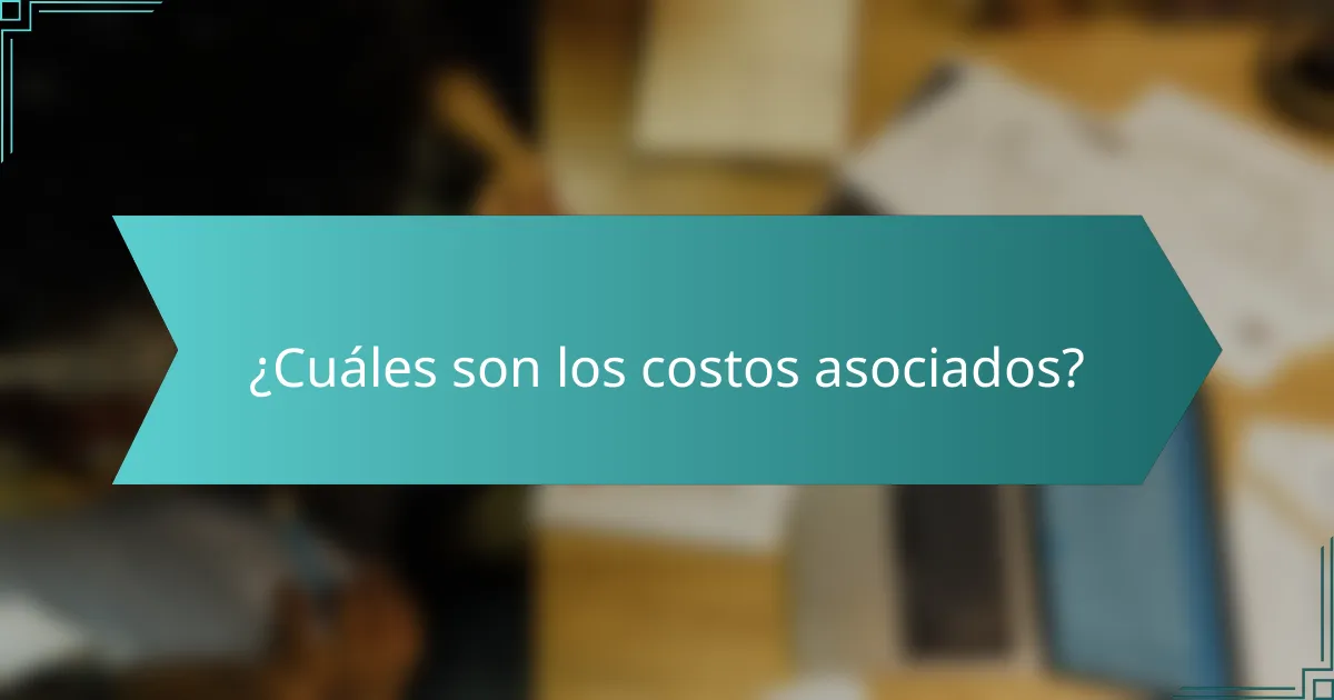 ¿Cuáles son los costos asociados?