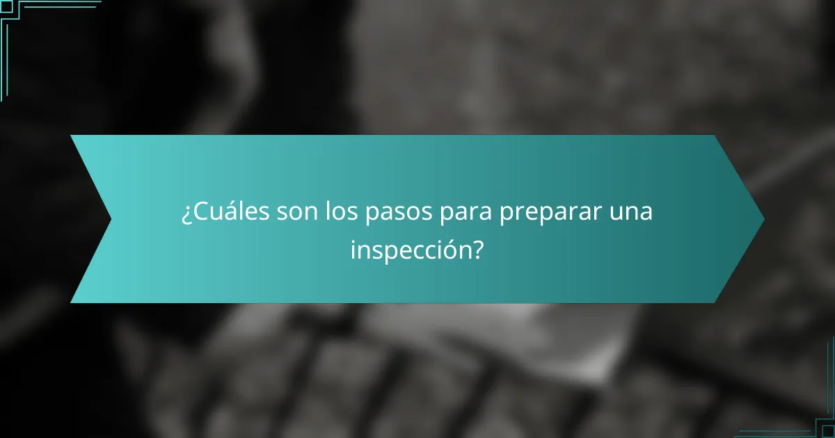 ¿Cuáles son los pasos para preparar una inspección?