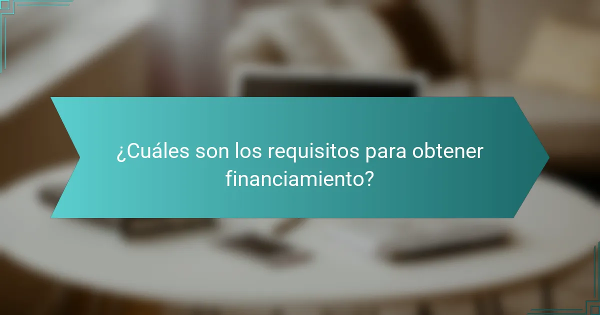 ¿Cuáles son los requisitos para obtener financiamiento?