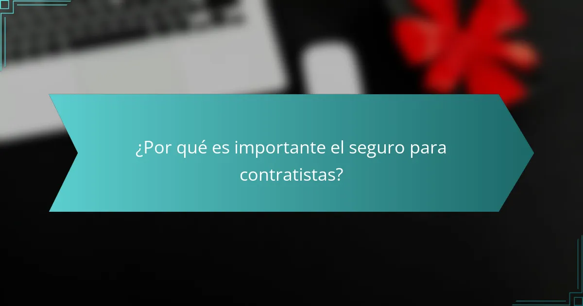 ¿Por qué es importante el seguro para contratistas?