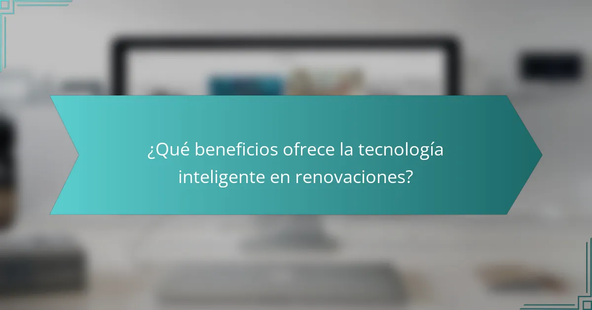 ¿Qué beneficios ofrece la tecnología inteligente en renovaciones?
