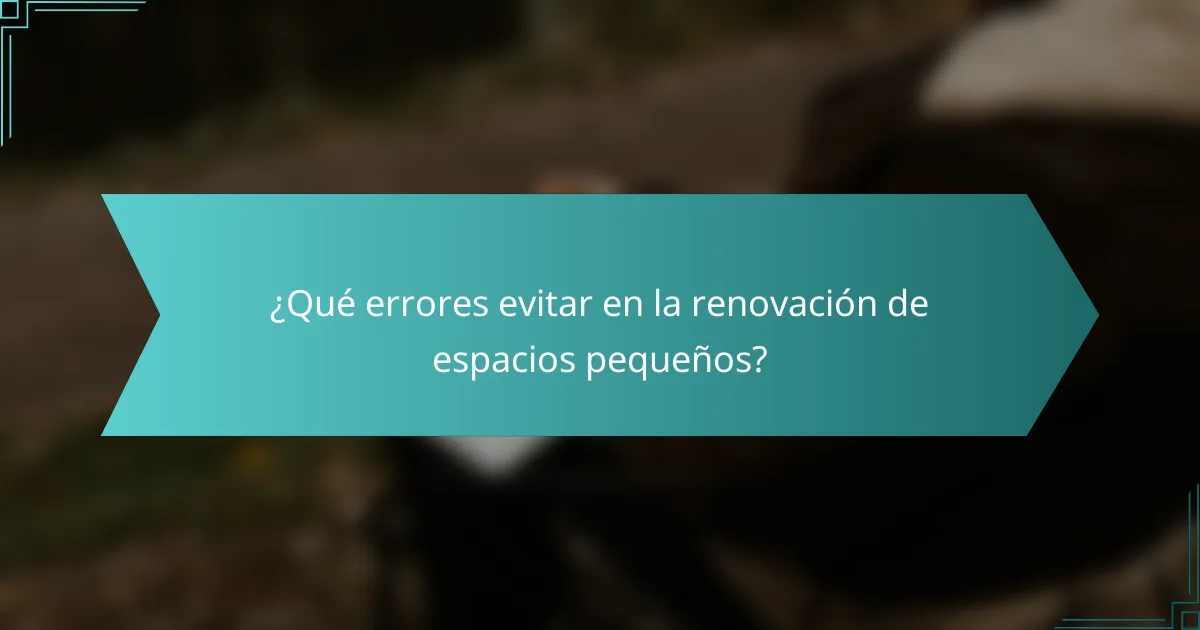 ¿Qué errores evitar en la renovación de espacios pequeños?
