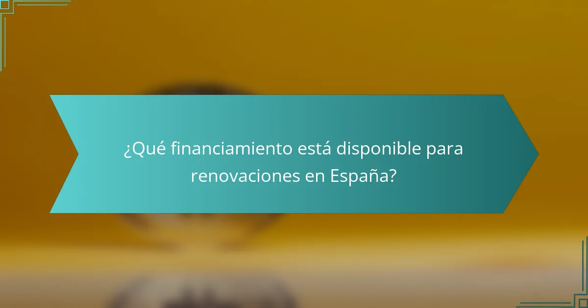 ¿Qué financiamiento está disponible para renovaciones en España?