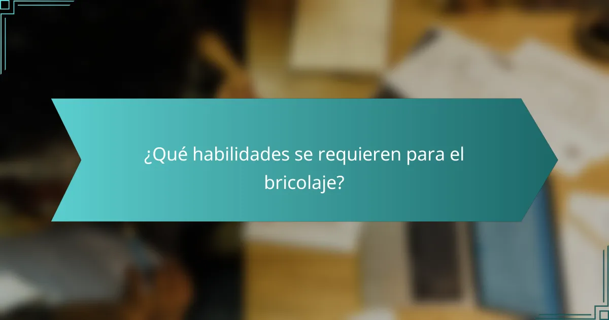 ¿Qué habilidades se requieren para el bricolaje?