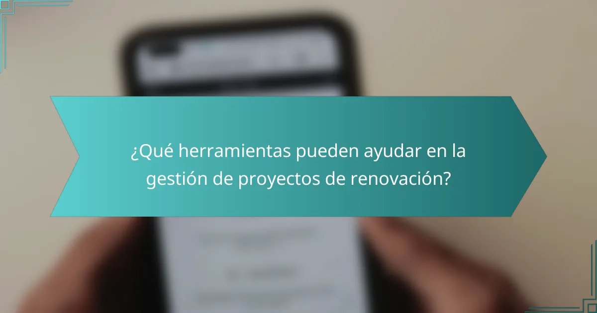 ¿Qué herramientas pueden ayudar en la gestión de proyectos de renovación?