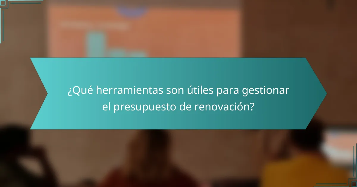 ¿Qué herramientas son útiles para gestionar el presupuesto de renovación?