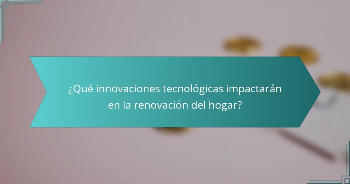 ¿Qué innovaciones tecnológicas impactarán en la renovación del hogar?