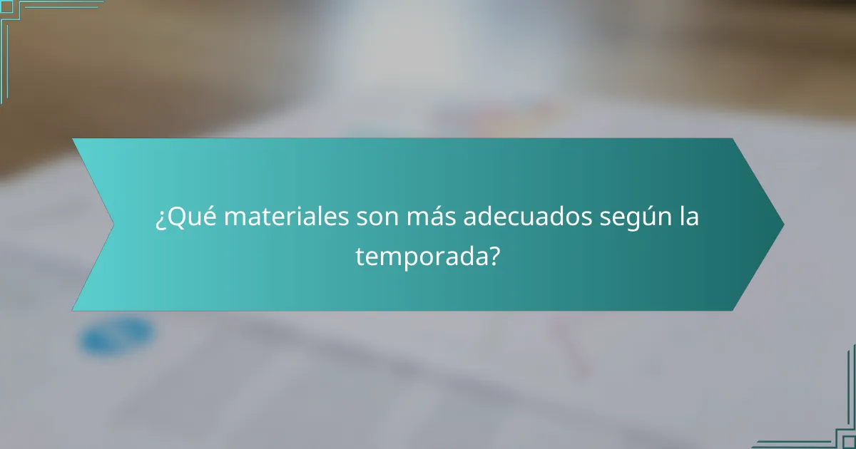 ¿Qué materiales son más adecuados según la temporada?