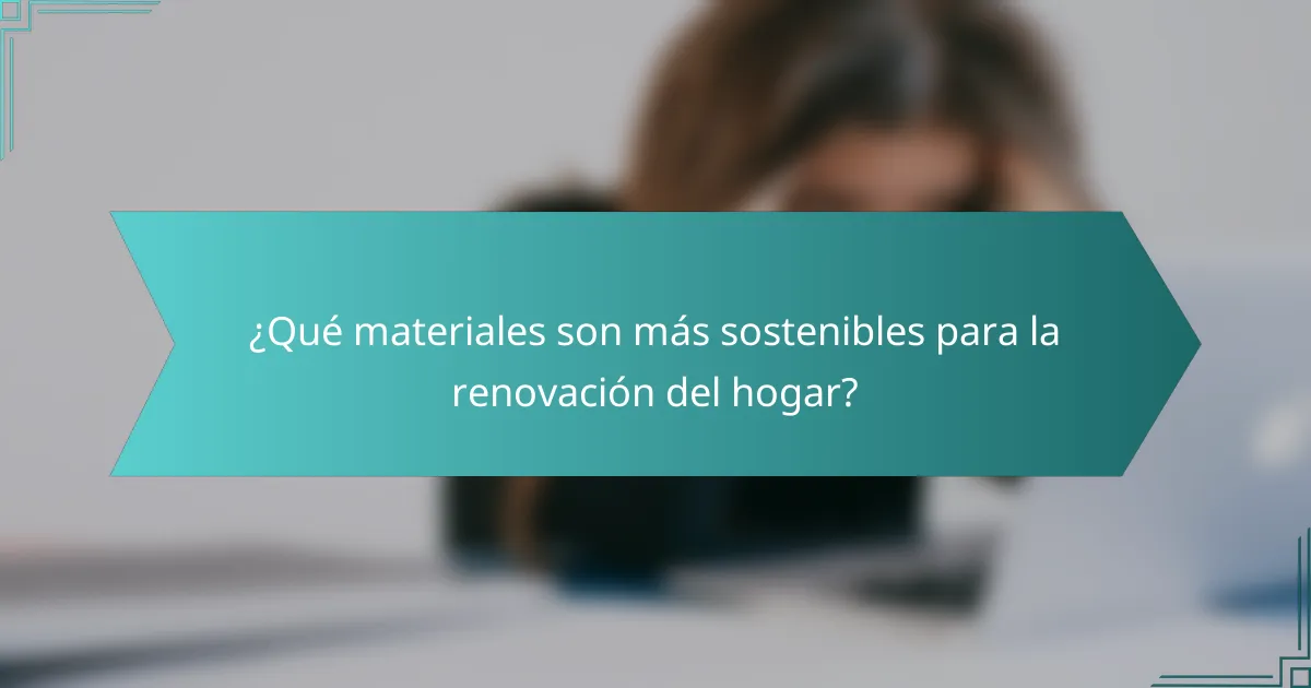 ¿Qué materiales son más sostenibles para la renovación del hogar?