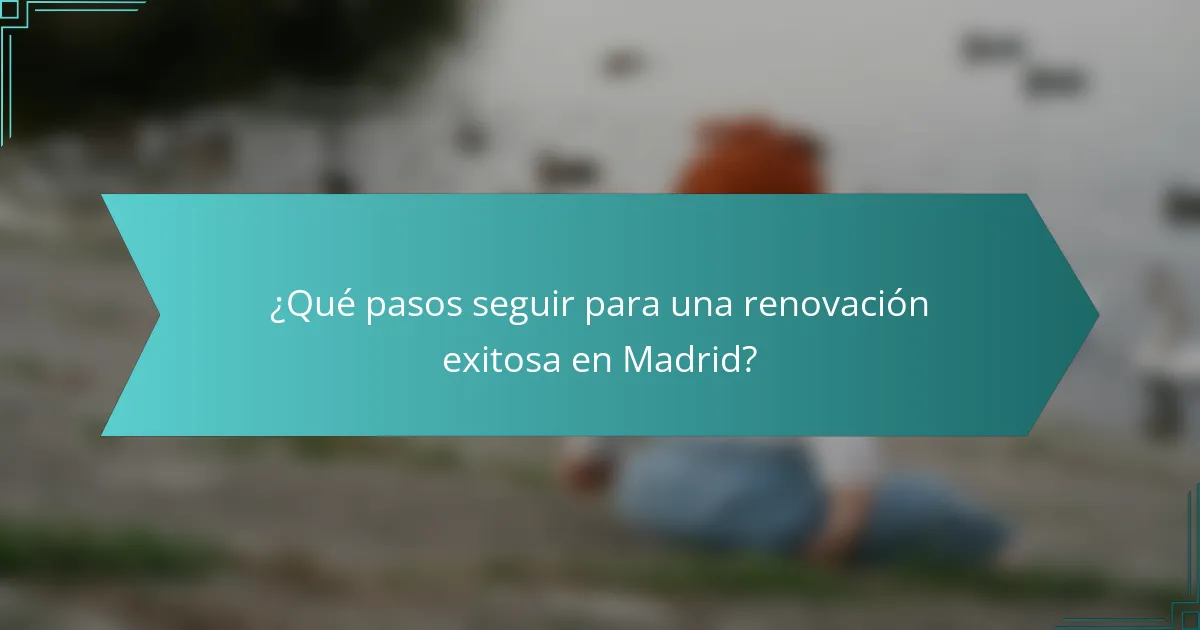 ¿Qué pasos seguir para una renovación exitosa en Madrid?
