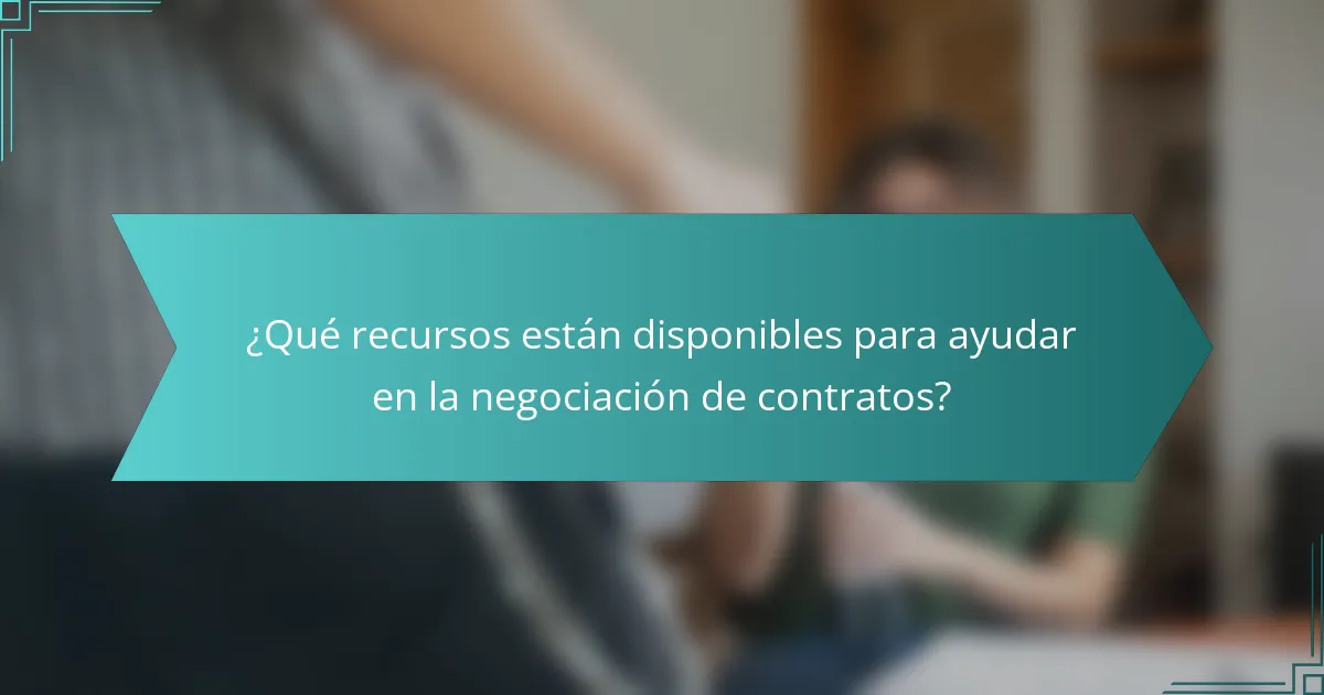 ¿Qué recursos están disponibles para ayudar en la negociación de contratos?